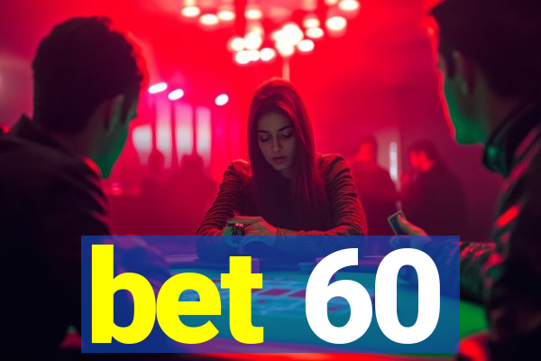 bet 60